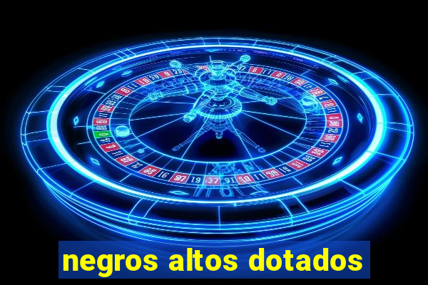 negros altos dotados